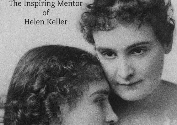 Anne Sullivan: The Light and Music of Helen Keller’s Life